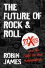 The Future of Rock and Roll : 97X WOXY and the Fight for True Independence - eBook