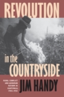 Revolution in the Countryside : Rural Conflict and Agrarian Reform in Guatemala, 1944-1954 - eBook
