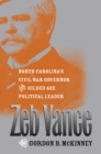 Zeb Vance : North Carolina's Civil War Governor and Gilded Age Political Leader - eBook