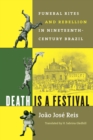 Death Is a Festival : Funeral Rites and Rebellion in Nineteenth-Century Brazil - eBook