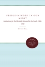 Feeble-Minded in Our Midst : Institutions for the Mentally Retarded in the South, 1900-1940 - eBook