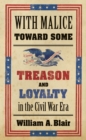 With Malice toward Some : Treason and Loyalty in the Civil War Era - eBook