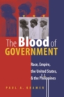 The Blood of Government : Race, Empire, the United States, and the Philippines - eBook