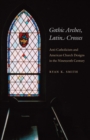 Gothic Arches, Latin Crosses : Anti-Catholicism and American Church Designs in the Nineteenth Century - eBook