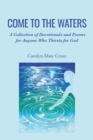Come to the Waters : A Collection of Devotionals and Poems for Anyone Who Thirsts for God - eBook