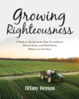 Growing Righteousness : A Study on Bridging the Gap of Loneliness, Mental Stress, and Work-Home Balance on the Farm - eBook