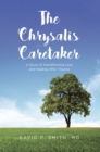 The Chrysalis Caretaker : A Story of Transforming Love and Healing After Trauma - eBook