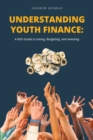 Understanding Youth Finance: A Kid's Guide to Saving, Budgeting, and Investing - eBook