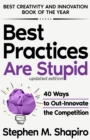 Best Practices Are Stupid: 40 Ways to Out-Innovate the Competition : 40 Ways to Out-Innovate the Competition - eBook