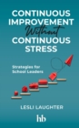 Continuous Improvement Without Continuous Stress : Strategies for School Leaders - eBook