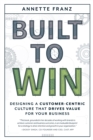 Built to Win : Designing a Customer-Centric Culture that Drives Value for Your Business - eBook