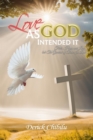 Love As God Intended It : Faith, Hope, and Love but the Greatest of These Is Love - eBook