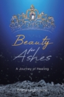 Beauty for Ashes : A Journey of Healing - eBook