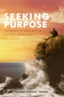 Seeking Purpose : The Questions We Would Like to Ask, But Society Says We Can't - eBook