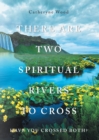 There are Two Spiritual Rivers to Cross : Have You Crossed Both? - eBook