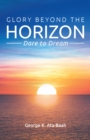 Glory Beyond the Horizon : Dare to Dream - eBook