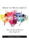 What Do We Do About Sunday School? : What 44 Years of Ministry Have Taught Me - eBook