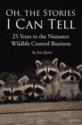 Oh, the Stories I Can Tell : 25 Years in the Nuisance Wildlife Control Business - eBook