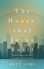 The House That Jesus Built : The Biblical Shape of the Earth, and Intelligent Alternative Design - eBook
