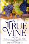 The True Vine: Meditations for a Month on John 15 : 1-16 - eBook