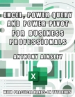 Excel, Power Query and Power Pivot for Business Professionals : Harness the Power of Excel for Advanced Data Analysis and Business Intelligence - eBook