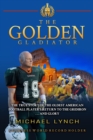 The Golden Gladiator : The True Story of the Oldest American Football Player's Return to the Gridiron... and Glory - eBook
