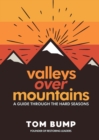 Valleys Over Mountains : A Guide Through The Hard Seasons - eBook