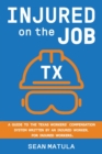 Injured on the Job - Texas : A Guide to the Texas Workers' Compensation System Written by an Injured Worker, for Injured Workers - eBook