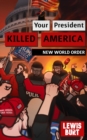 YOUR PRESIDENT KILLED AMERICA : New World Order - eBook