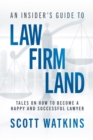 An Insider's Guide to Law Firm Land : Tales on How to Become a Happy and Successful Lawyer - eBook