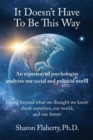 It Doesn't Have to Be This Way : An experienced psychologist analyzes the social and political world - eBook