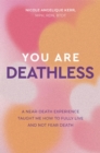 You Are Deathless : A Near-Death Experience Taught Me How to Fully Live and Not Fear Death - eBook