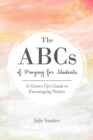 The ABCs of Praying for Students : A Grown Up's Guide to Encouraging Prayers - eBook