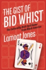 The Gist of Bid Whist : The Culturally-Rich Card Game from Black America - eBook