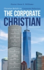 The Corporate Christian : Christian Beliefs vs. Corporate Behaviors - eBook