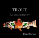 TROUT : A Fictitious History - eBook