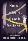 Here, Where Death Delights : A Literary Memoir - eBook