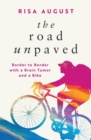 The Road Unpaved : Border to Border with a Brain Tumor and a Bike - eBook