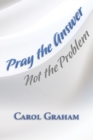 Pray the Answer, Not the Problem - eBook