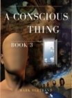 A Conscious Thing : A Mystery Science Fiction Thriller of Alien Technology in a Dystopian Society - Post-Apocalyptic Survival, and Metaphysical Spirituality in a Future War - eBook