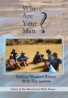 Where Are Your Men? Rafting Western Rivers With The Ladies - eBook