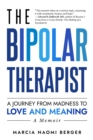 The Bipolar Therapist : A Journey from Madness to Love and Meaning - eBook