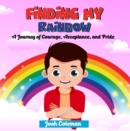 Finding My Rainbow : A Journey of Courage, Acceptance, and Pride - eBook