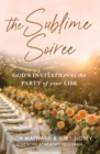 The Sublime Soiree : God's Invitation to the Party of Your Life - eBook