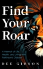 Find Your Roar : A Memoir of Life, Health, and Living with Parkinson's Disease - eBook