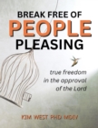 Break Free of People Pleasing - True freedom in the approval of the Lord - eBook