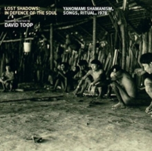 Lost Shadows: In Defence of the Soul: Yanomami Shamanism, Songs, Ritual, 1978