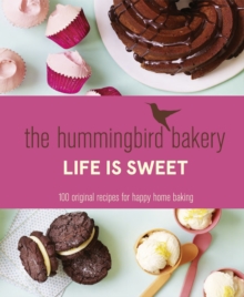 The Hummingbird Bakery Life is Sweet : 100 Original Recipes for Happy Home Baking