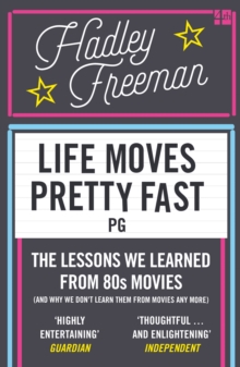 Life Moves Pretty Fast : The Lessons We Learned from Eighties Movies (and Why We Don't Learn Them from Movies Any More)