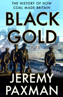 Black Gold : The History of How Coal Made Britain